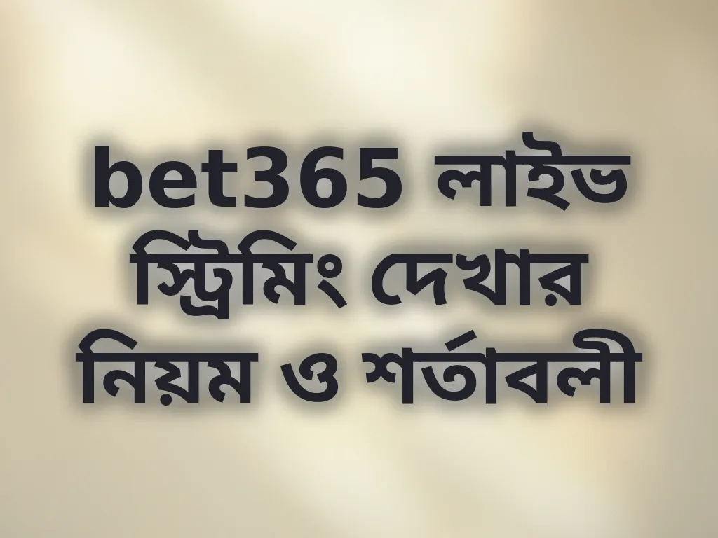 bet365 লাইভ স্ট্রিমিং দেখার নিয়ম ও শর্তাবলী